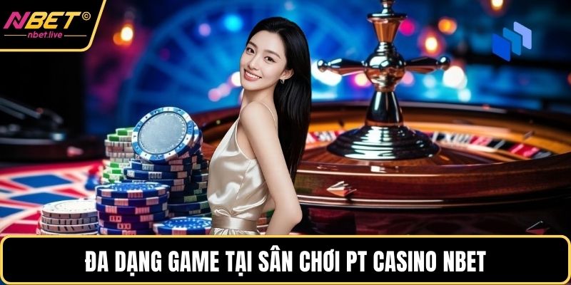 Pt Casino Nbet Và Những Bí Quyết Chinh Phục Đẳng Cấp Đa dạng game tại sân chơi pt casino Nbet
