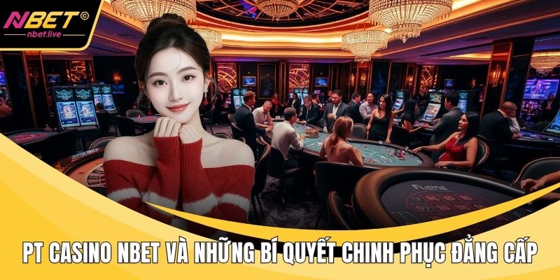 Pt Casino Nbet Và Những Bí Quyết Chinh Phục Đẳng Cấp Pt casino Nbet