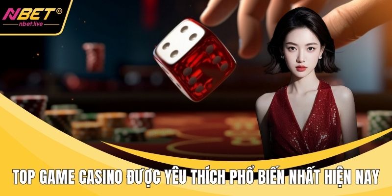 Top Game Casino Được Yêu Thích Phổ Biến Nhất Hiện Nay Top game casino được yêu thích